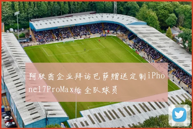 阿联酋企业拜访巴萨赠送定制iPhone17ProMax给全队球员